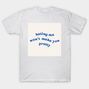 hating me wont make you pretty T-Shirt